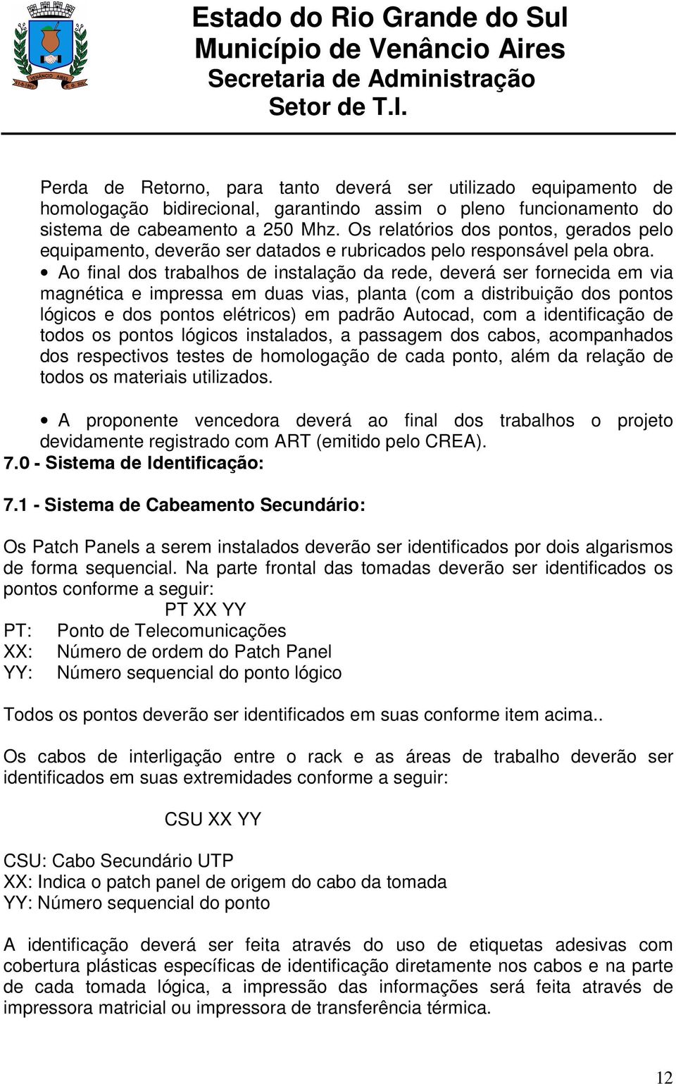 Ao final dos trabalhos de instalação da rede, deverá ser fornecida em via magnética e impressa em duas vias, planta (com a distribuição dos pontos lógicos e dos pontos elétricos) em padrão Autocad,