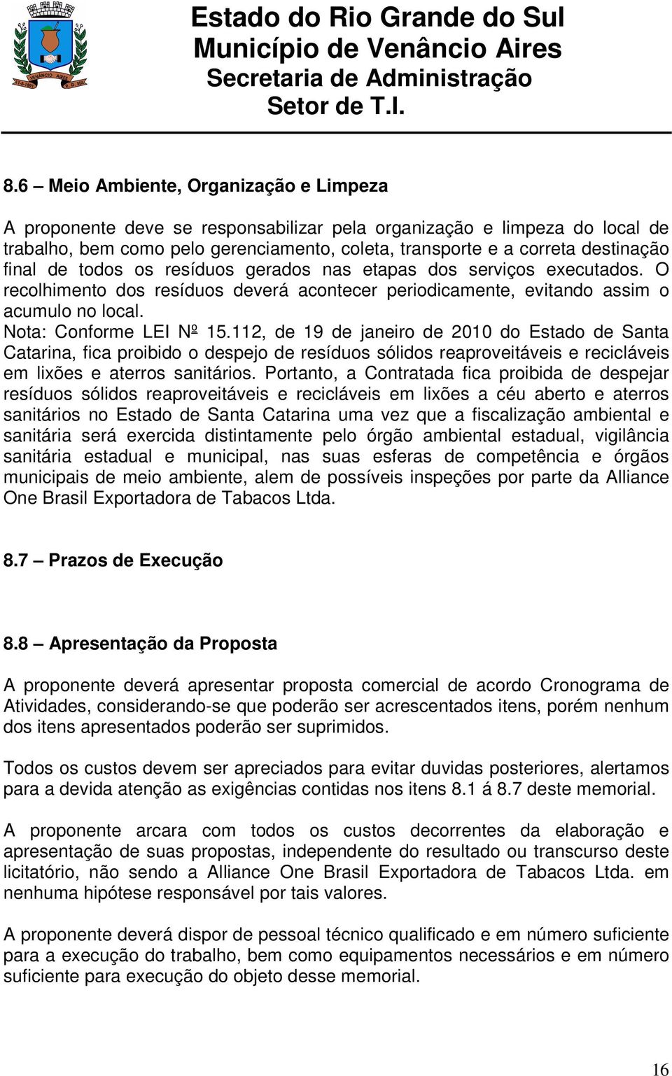 112, de 19 de janeiro de 2010 do Estado de Santa Catarina, fica proibido o despejo de resíduos sólidos reaproveitáveis e recicláveis em lixões e aterros sanitários.