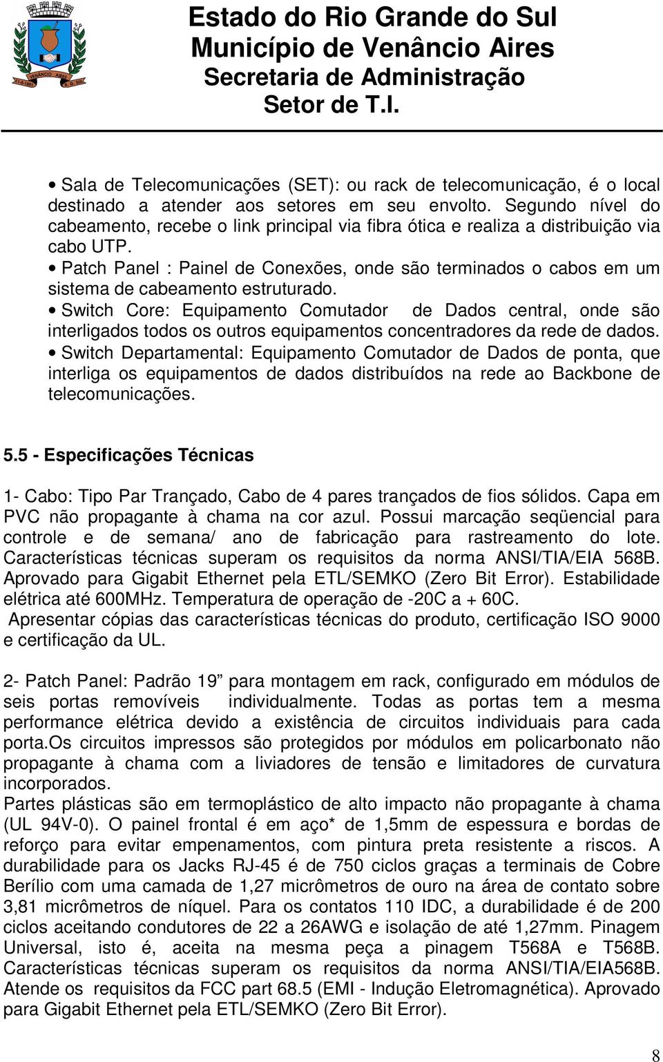 Patch Panel : Painel de Conexões, onde são terminados o cabos em um sistema de cabeamento estruturado.