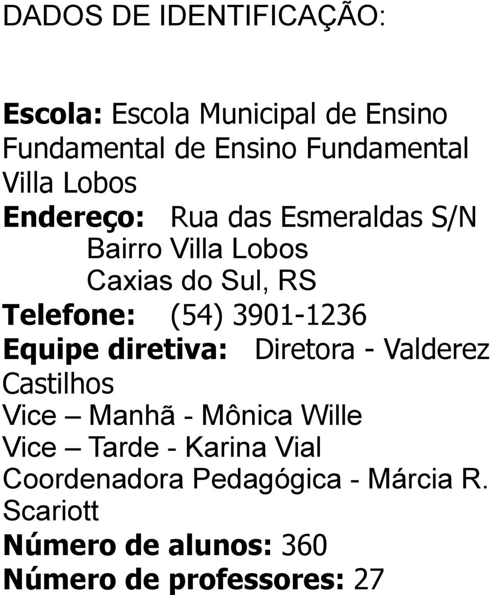 3901-1236 Equipe diretiva: Diretora - Valderez Castilhos Vice Manhã - Mônica Wille Vice Tarde -