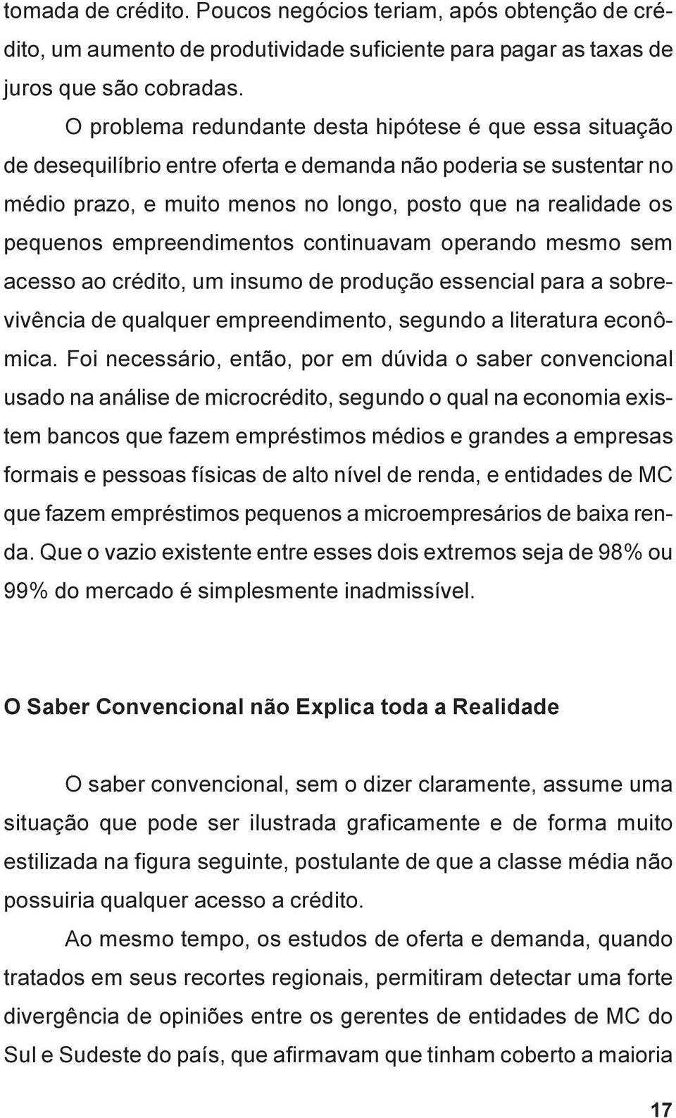 empreendimentos continuavam operando mesmo sem acesso ao crédito, um insumo de produção essencial para a sobrevivência de qualquer empreendimento, segundo a literatura econômica.