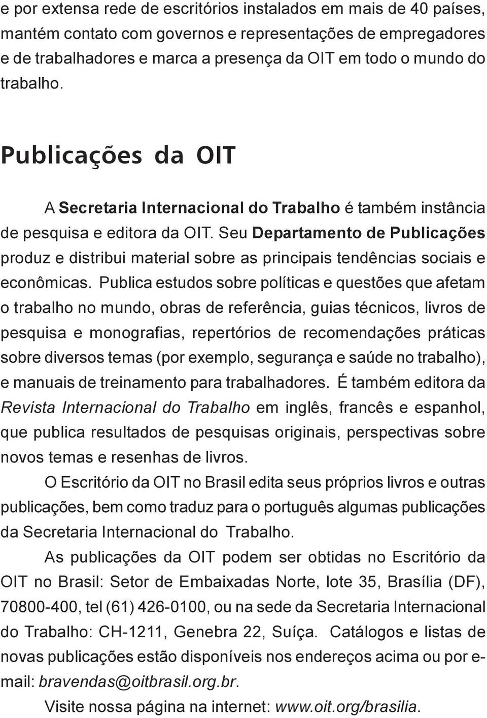 Seu Departamento de Publicações produz e distribui material sobre as principais tendências sociais e econômicas.