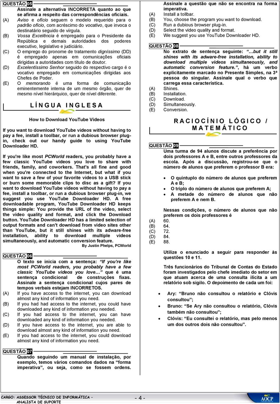 Vossa Excelência é empregado para o Presidente da República e demais autoridades dos poderes executivo, legislativo e judiciário.