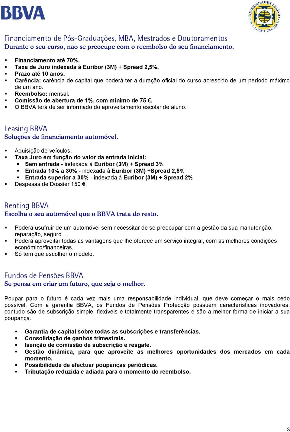 Reembolso: mensal. Comissão de abertura de 1%, com mínimo de 75. O BBVA terá de ser informado do aproveitamento escolar de aluno. Leasing BBVA Soluções de financiamento automóvel.