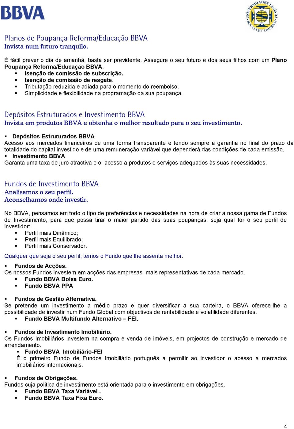 Tributação reduzida e adiada para o momento do reembolso. Simplicidade e flexibilidade na programação da sua poupança.