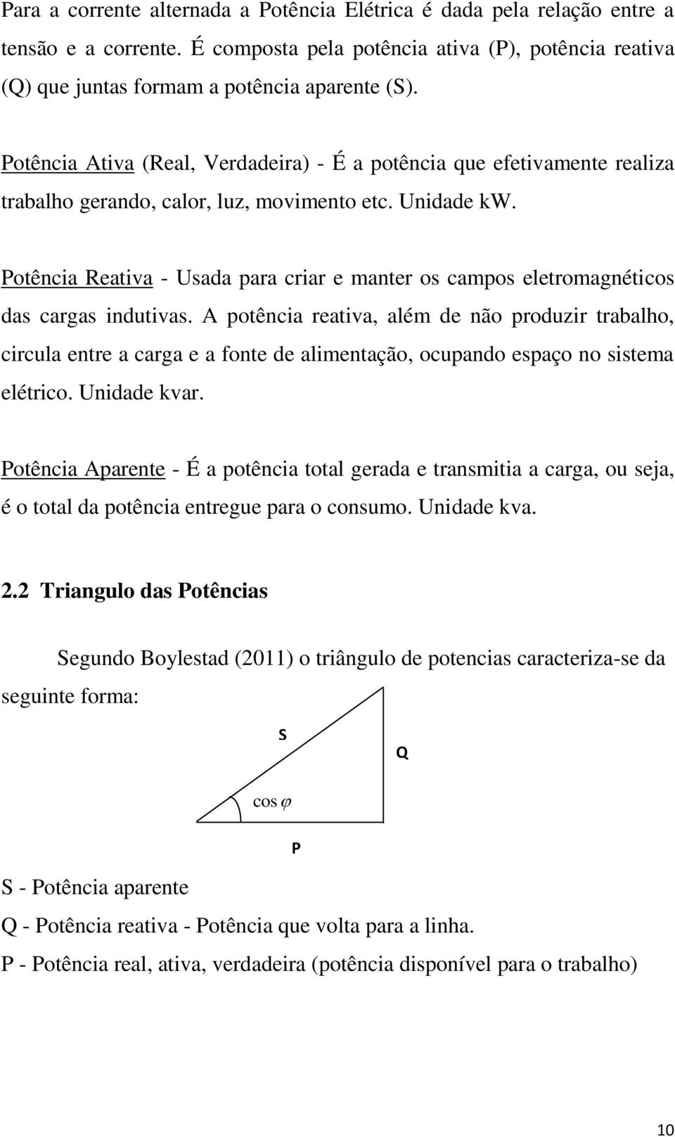 Potência Reativa - Usada para criar e manter os campos eletromagnéticos das cargas indutivas.