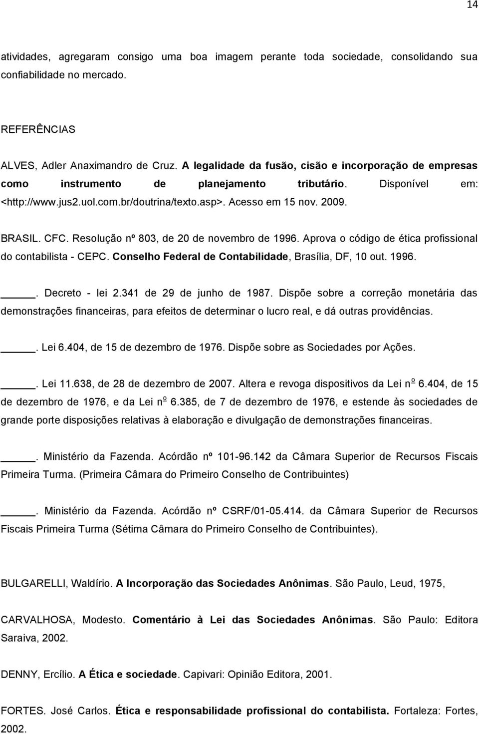 CFC. Resolução nº 803, de 20 de novembro de 1996. Aprova o código de ética profissional do contabilista - CEPC. Conselho Federal de Contabilidade, Brasília, DF, 10 out. 1996.. Decreto - lei 2.