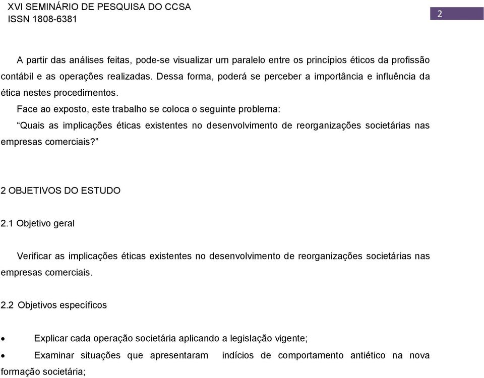 Face ao exposto, este trabalho se coloca o seguinte problema: Quais as implicações éticas existentes no desenvolvimento de reorganizações societárias nas empresas comerciais? 2 OBJETIVOS DO ESTUDO 2.