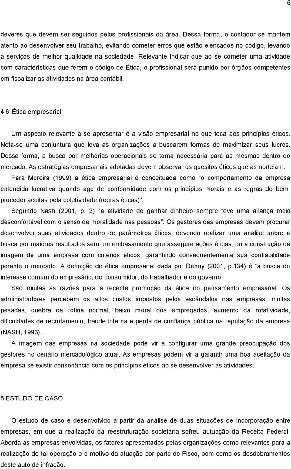 Relevante indicar que ao se cometer uma atividade com características que ferem o código de Ética, o profissional será punido por órgãos competentes em fiscalizar as atividades na área contábil. 4.