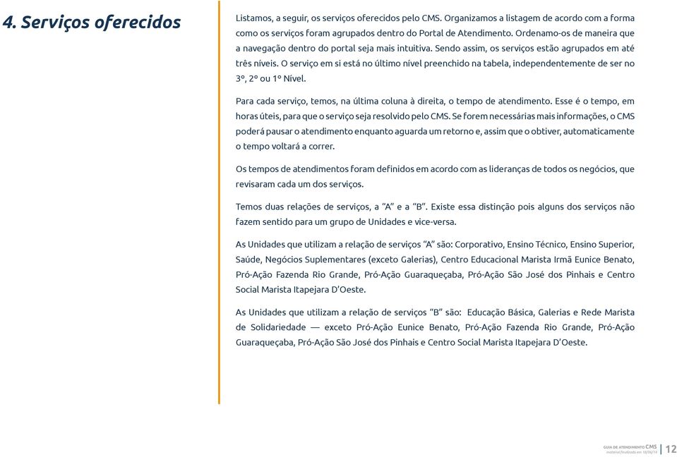 O serviço em si está no último nível preenchido na tabela, independentemente de ser no 3º, 2º ou 1º Nível. Para cada serviço, temos, na última coluna à direita, o tempo de atendimento.