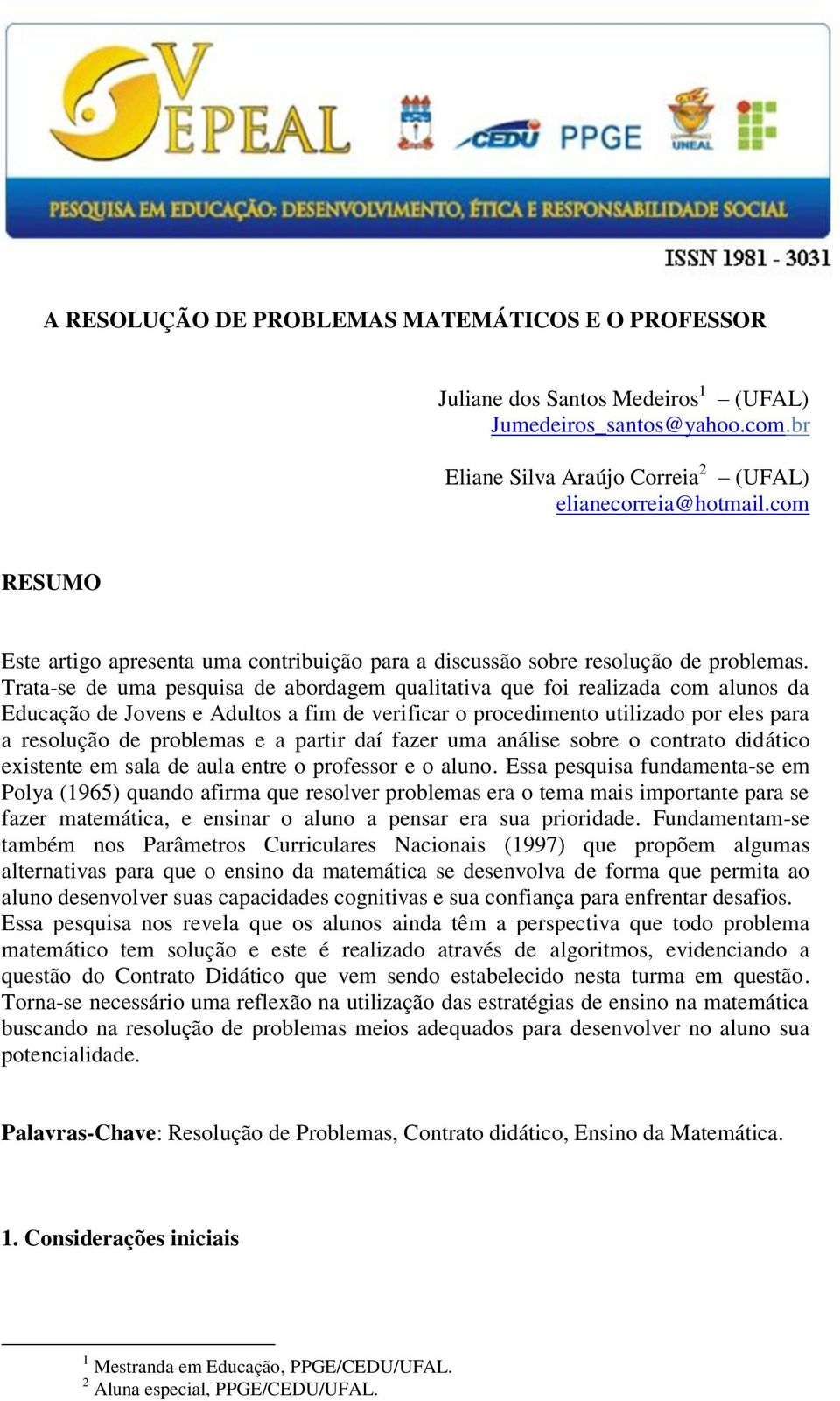 Trata-se de uma pesquisa de abordagem qualitativa que foi realizada com alunos da Educação de Jovens e Adultos a fim de verificar o procedimento utilizado por eles para a resolução de problemas e a