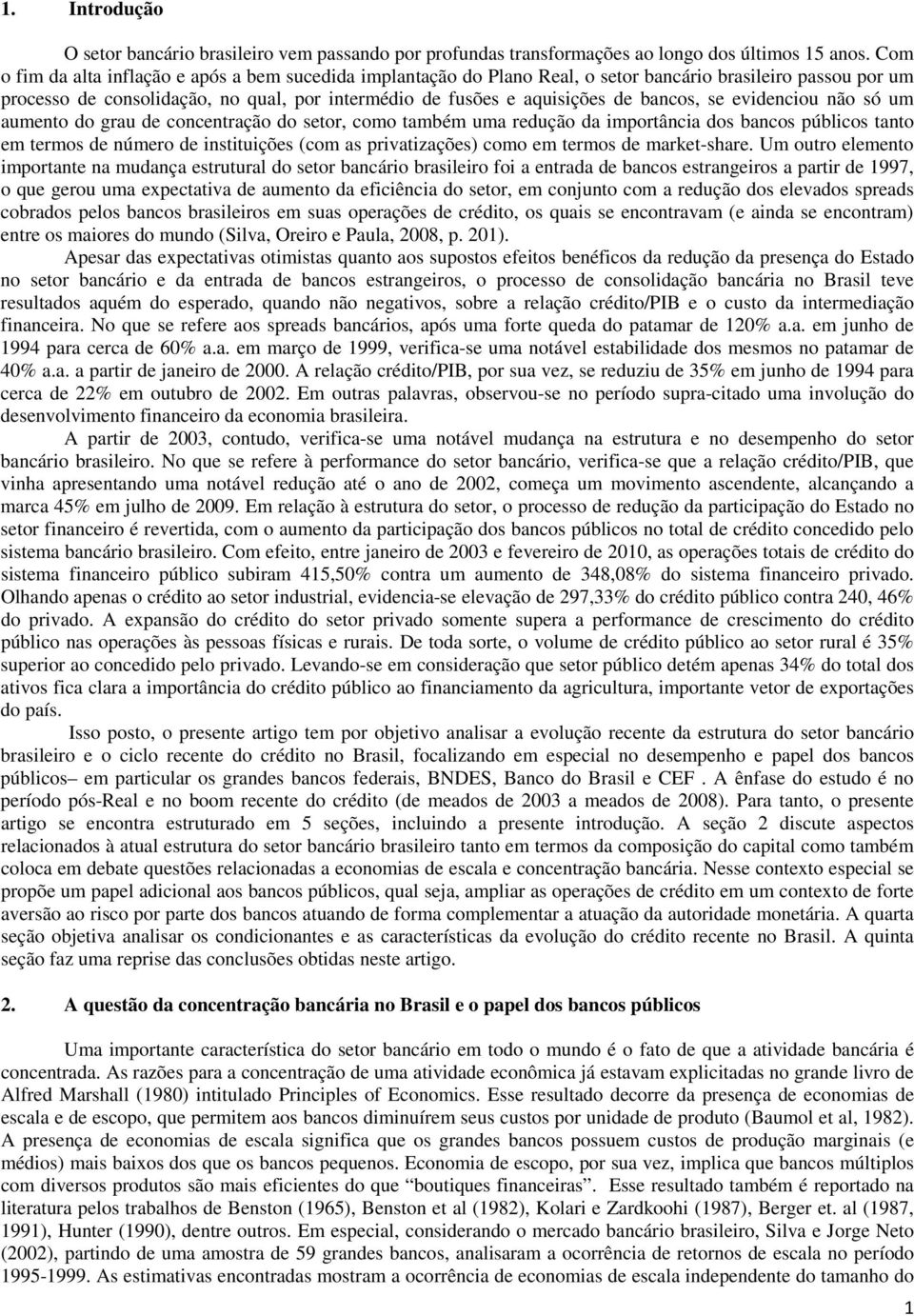 bancos, se evidenciou não só um aumento do grau de concentração do setor, como também uma redução da importância dos bancos públicos tanto em termos de número de instituições (com as privatizações)