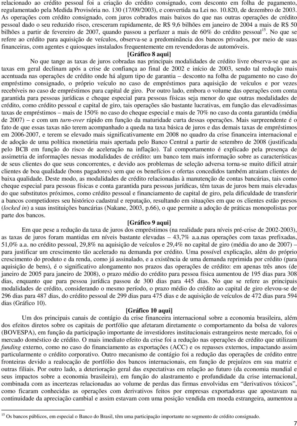 As operações com crédito consignado, com juros cobrados mais baixos do que nas outras operações de crédito pessoal dado o seu reduzido risco, cresceram rapidamente, de R$ 9,6 bilhões em janeiro de