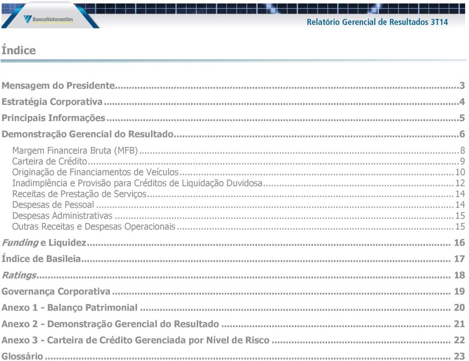 .. 14 Despesas de Pessoal... 14 Despesas Administrativas... 15 Outras Receitas e Despesas Operacionais... 15 Funding e Liquidez... 16 Índice de Basileia... 17 Ratings.