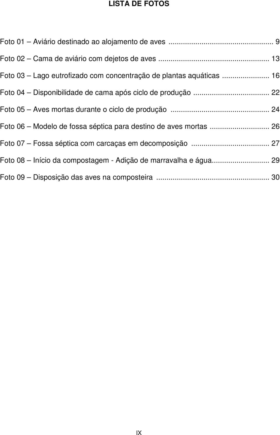 .. 22 Foto 05 Aves mortas durante o ciclo de produção... 24 Foto 06 Modelo de fossa séptica para destino de aves mortas.