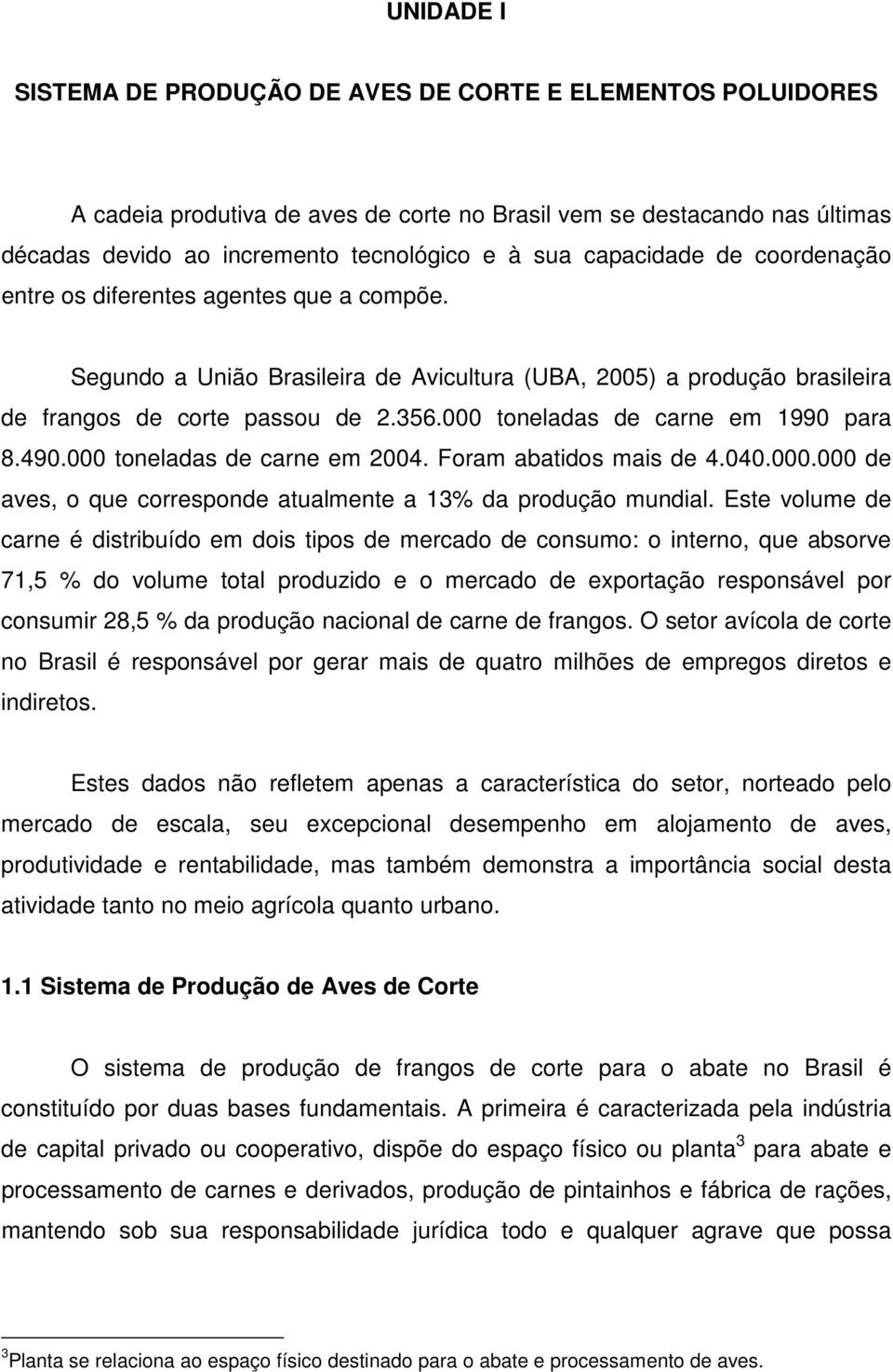 000 toneladas de carne em 1990 para 8.490.000 toneladas de carne em 2004. Foram abatidos mais de 4.040.000.000 de aves, o que corresponde atualmente a 13% da produção mundial.