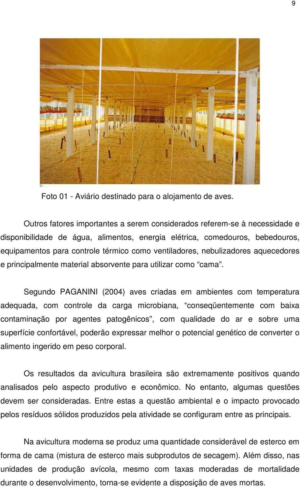 ventiladores, nebulizadores aquecedores e principalmente material absorvente para utilizar como cama.