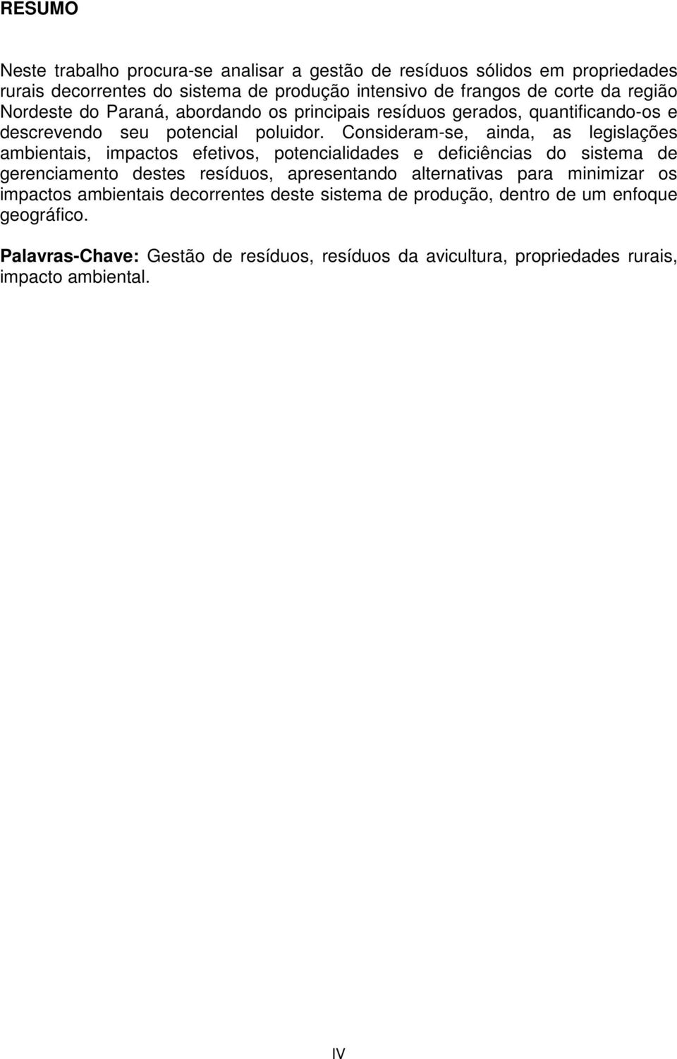 Consideram-se, ainda, as legislações ambientais, impactos efetivos, potencialidades e deficiências do sistema de gerenciamento destes resíduos, apresentando