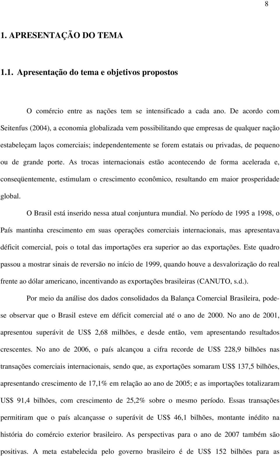 de grande porte. As trocas internacionais estão acontecendo de forma acelerada e, conseqüentemente, estimulam o crescimento econômico, resultando em maior prosperidade global.