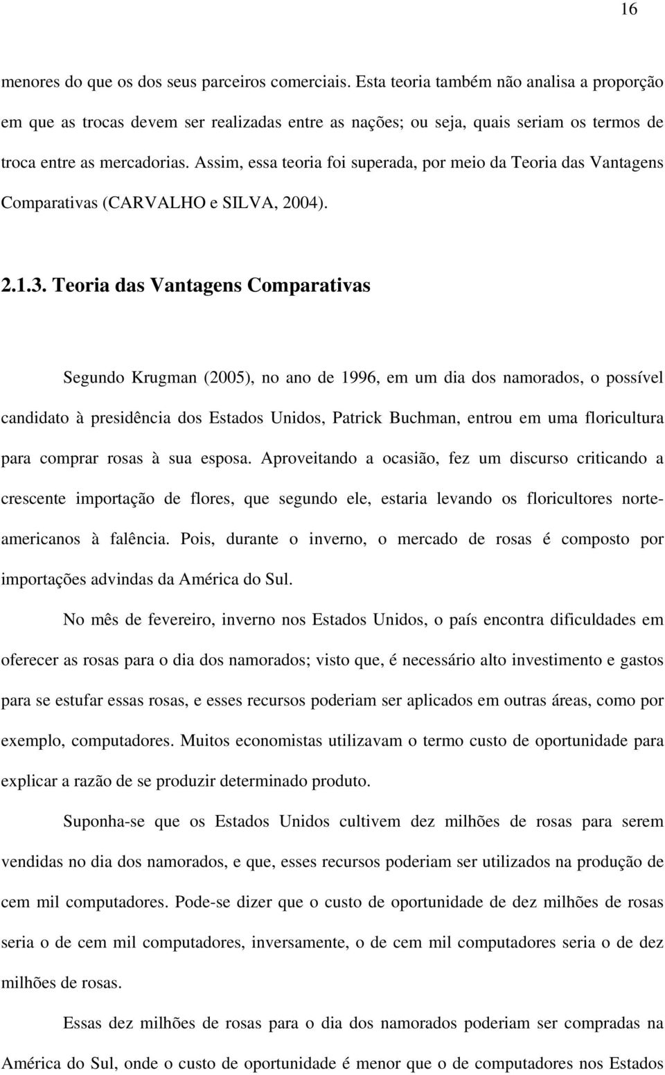 Assim, essa teoria foi superada, por meio da Teoria das Vantagens Comparativas (CARVALHO e SILVA, 2004). 2.1.3.