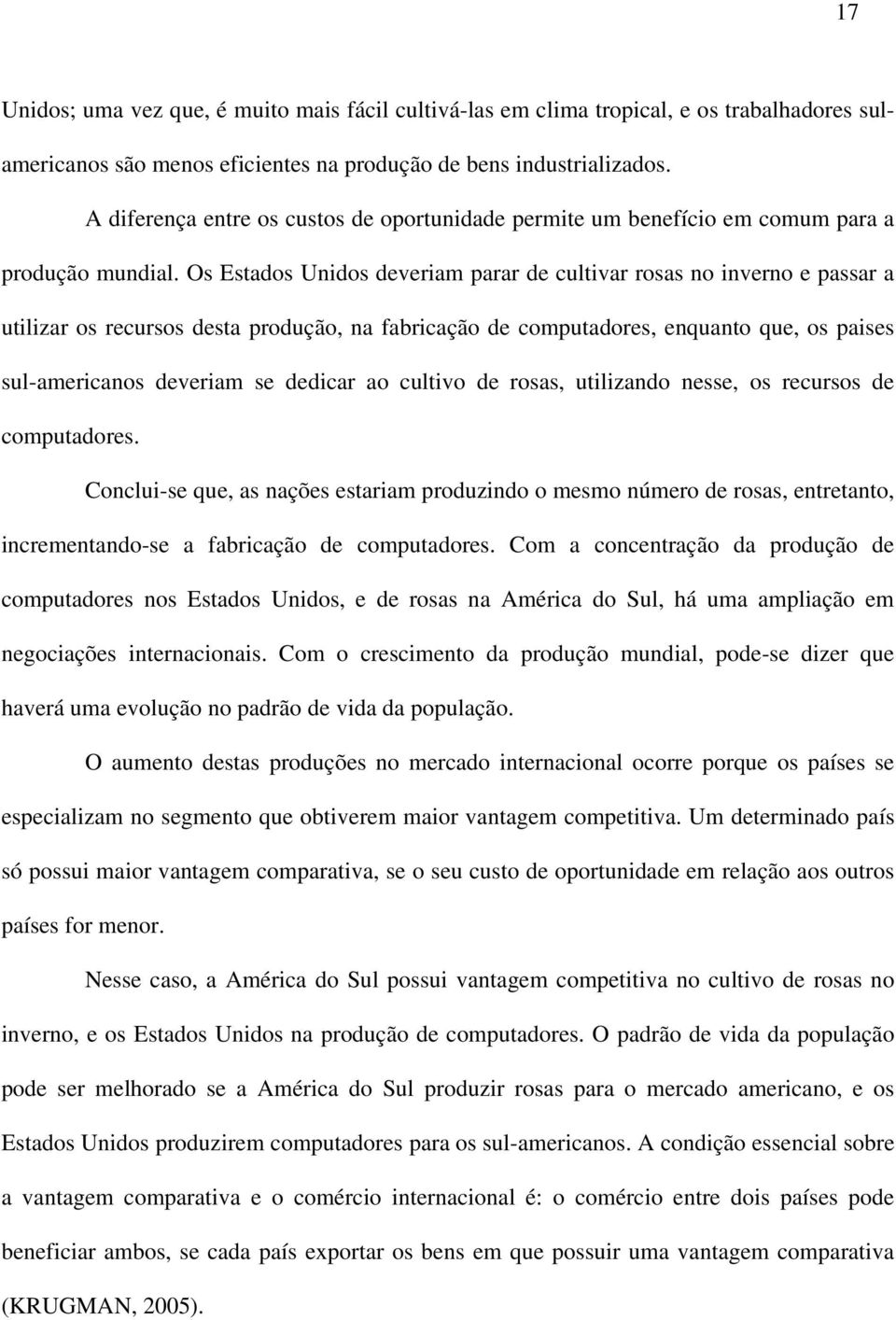 Os Estados Unidos deveriam parar de cultivar rosas no inverno e passar a utilizar os recursos desta produção, na fabricação de computadores, enquanto que, os paises sul-americanos deveriam se dedicar