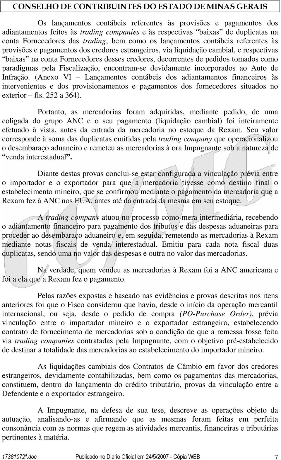 tomados como paradigmas pela Fiscalização, encontram-se devidamente incorporados ao Auto de Infração.