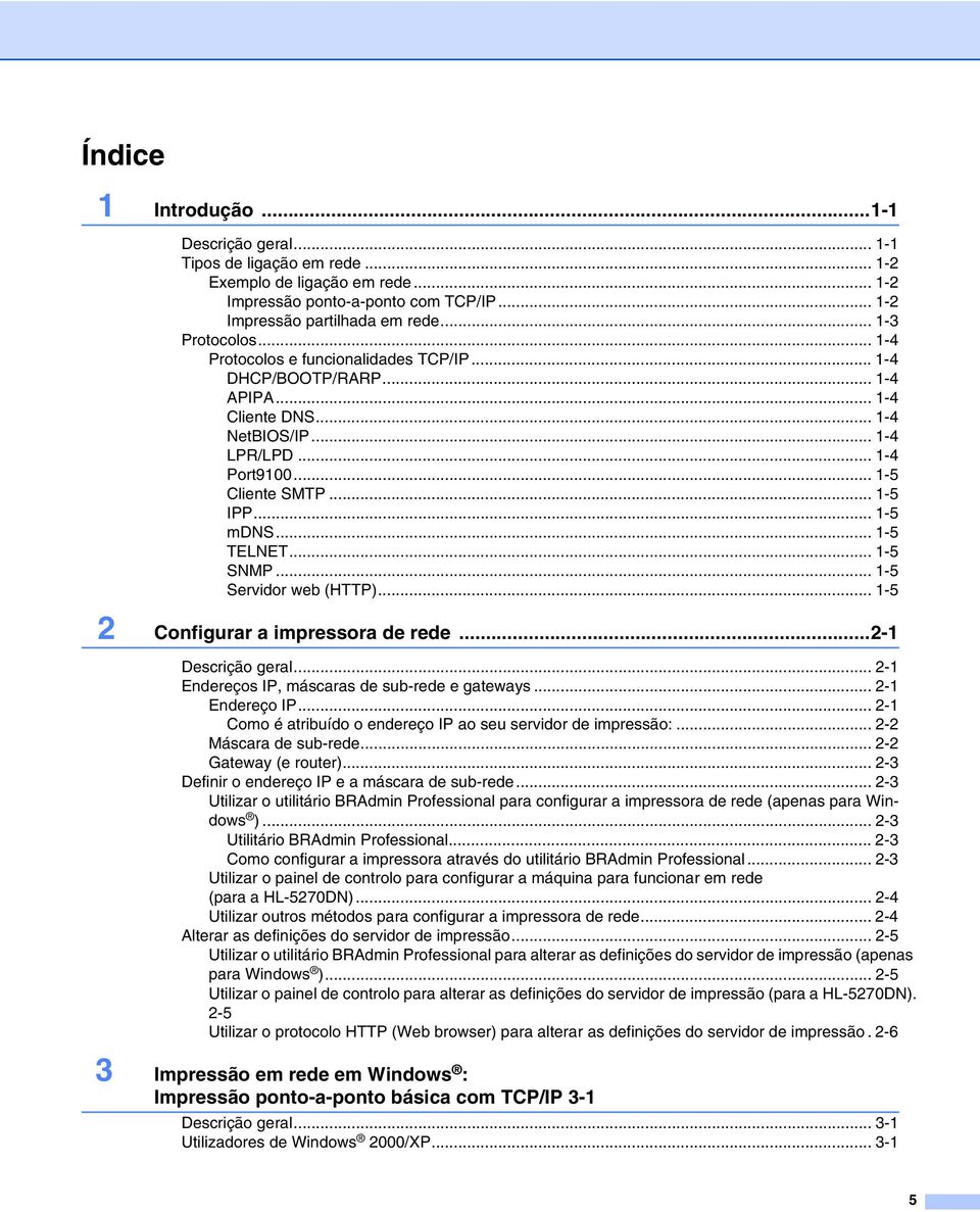 .. 1-5 mdns... 1-5 TELNET... 1-5 SNMP... 1-5 Servidor web (HTTP)... 1-5 2 Configurar a impressora de rede...2-1 Descrição geral... 2-1 Endereços IP, máscaras de sub-rede e gateways... 2-1 Endereço IP.