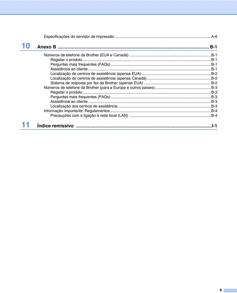 ..B-2 Sistema de resposta por fax da Brother (apenas EUA)...B-2 Números de telefone da Brother (para a Europa e outros países)...b-3 Registar o produto.