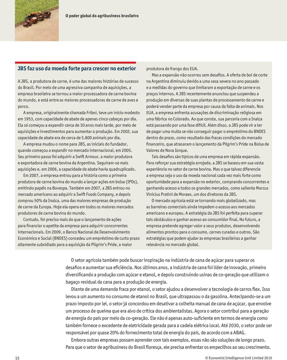 A empresa, originalmente chamada Friboi, teve um início modesto em 1953, com capacidade de abate de apenas cinco cabeças por dia.