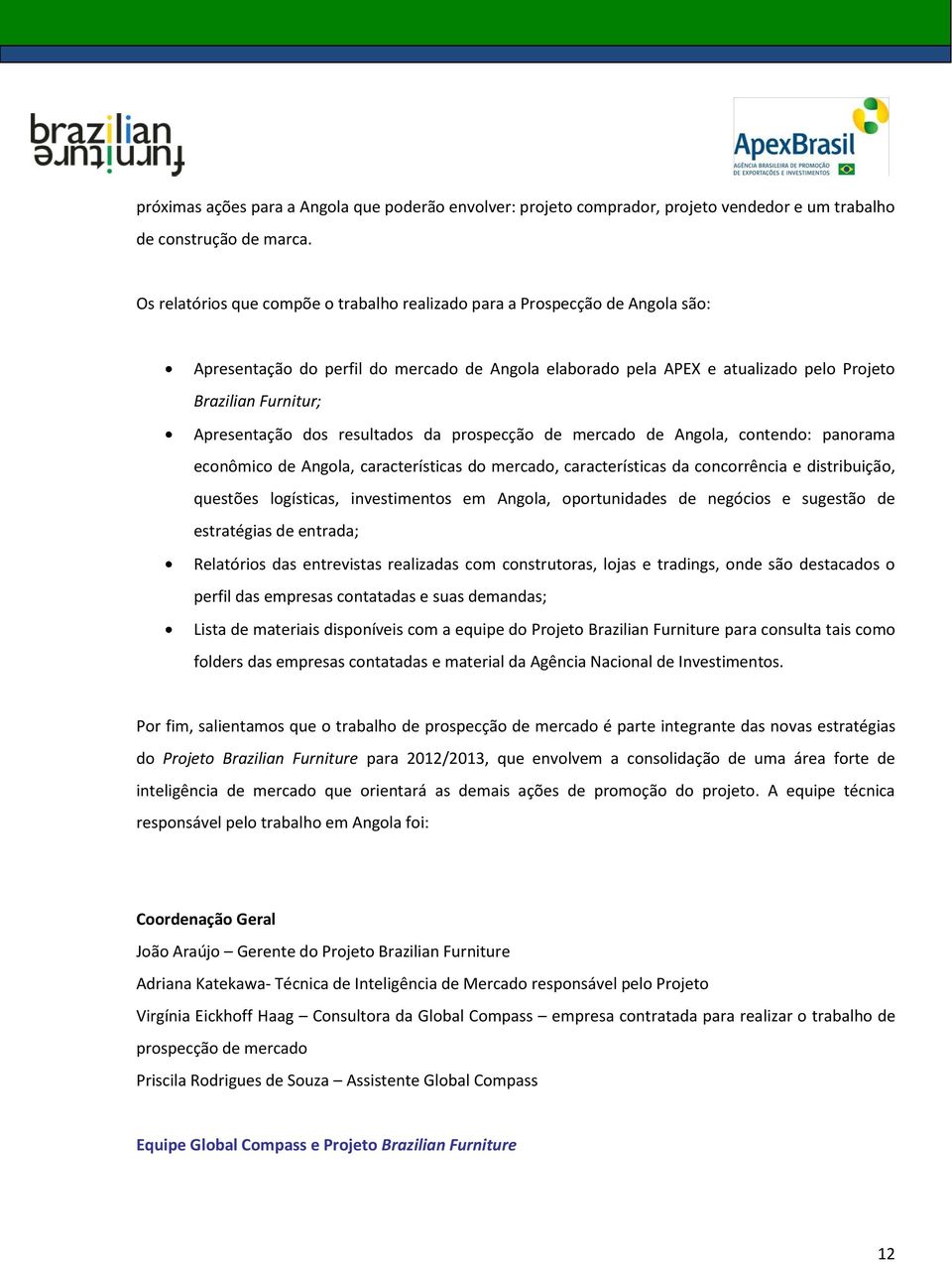 Apresentação dos resultados da prospecção de mercado de Angola, contendo: panorama econômico de Angola, características do mercado, características da concorrência e distribuição, questões