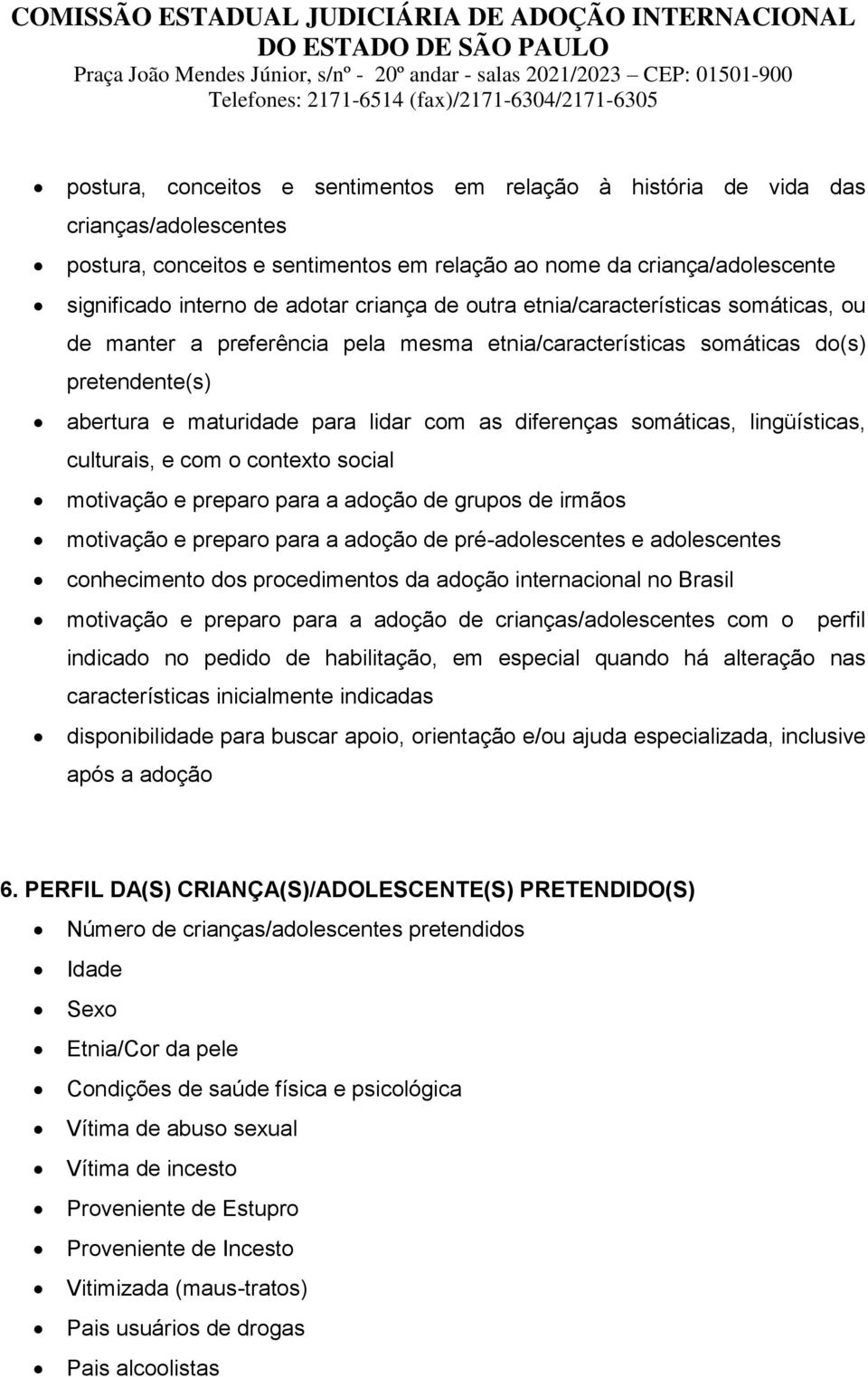 somáticas, lingüísticas, culturais, e com o contexto social motivação e preparo para a adoção de grupos de irmãos motivação e preparo para a adoção de pré-adolescentes e adolescentes conhecimento dos