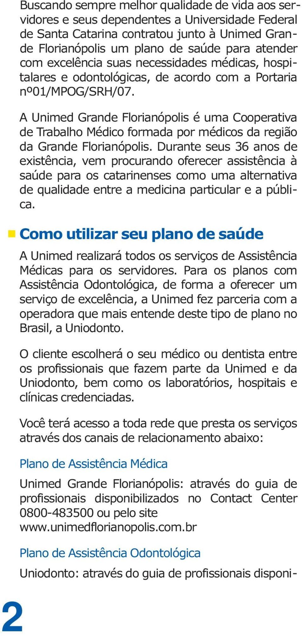 A Unimed Grande Florianópolis é uma Cooperativa de Trabalho Médico formada por médicos da região da Grande Florianópolis.