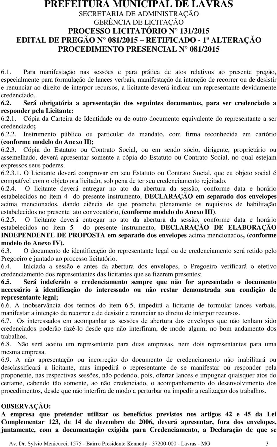 Será obrigatória a apresentação dos seguintes documentos, para ser credenciado a responder pela Licitante: 6.2.1.