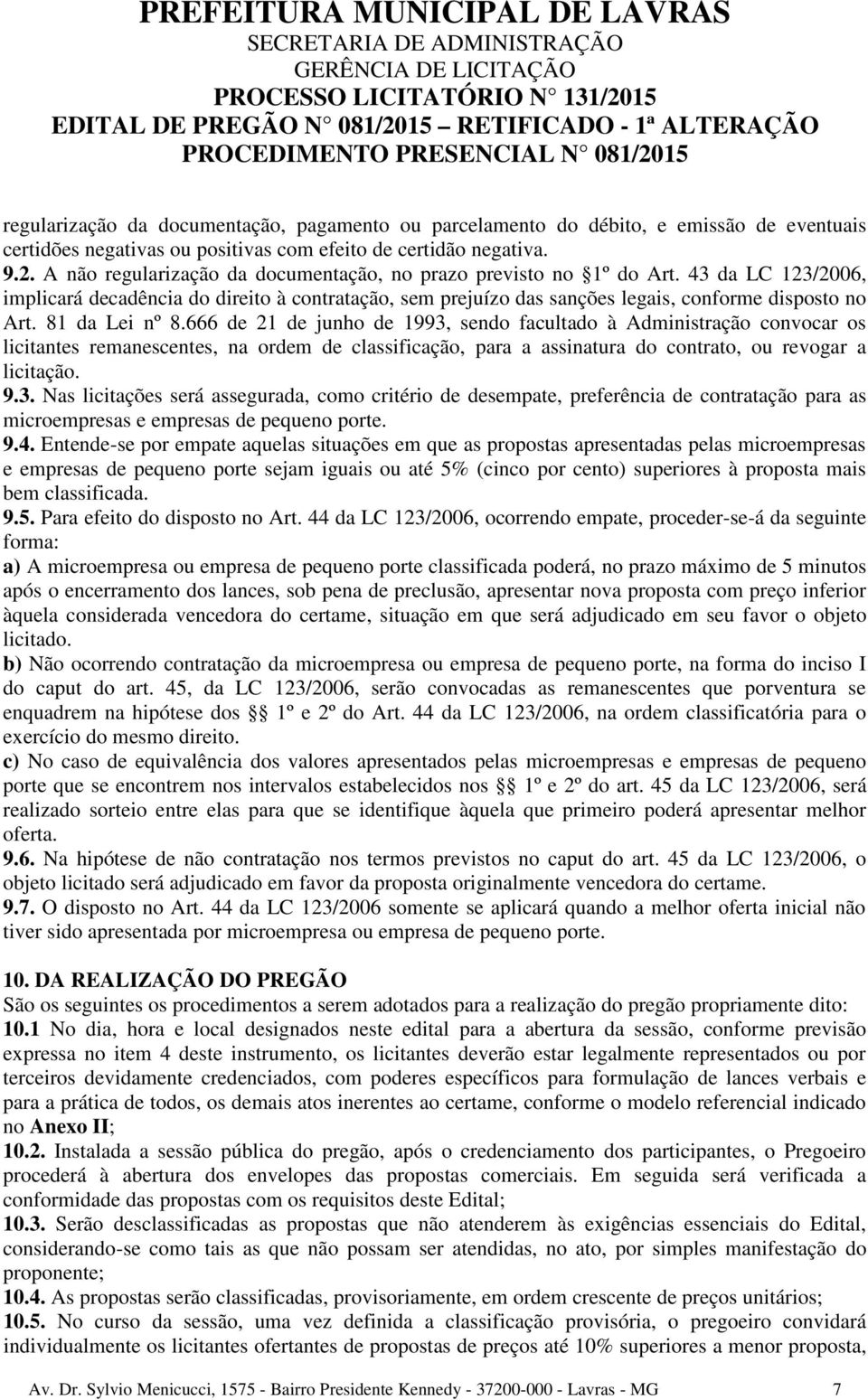 81 da Lei nº 8.666 de 21 de junho de 1993, sendo facultado à Administração convocar os licitantes remanescentes, na ordem de classificação, para a assinatura do contrato, ou revogar a licitação. 9.3. Nas licitações será assegurada, como critério de desempate, preferência de contratação para as microempresas e empresas de pequeno porte.