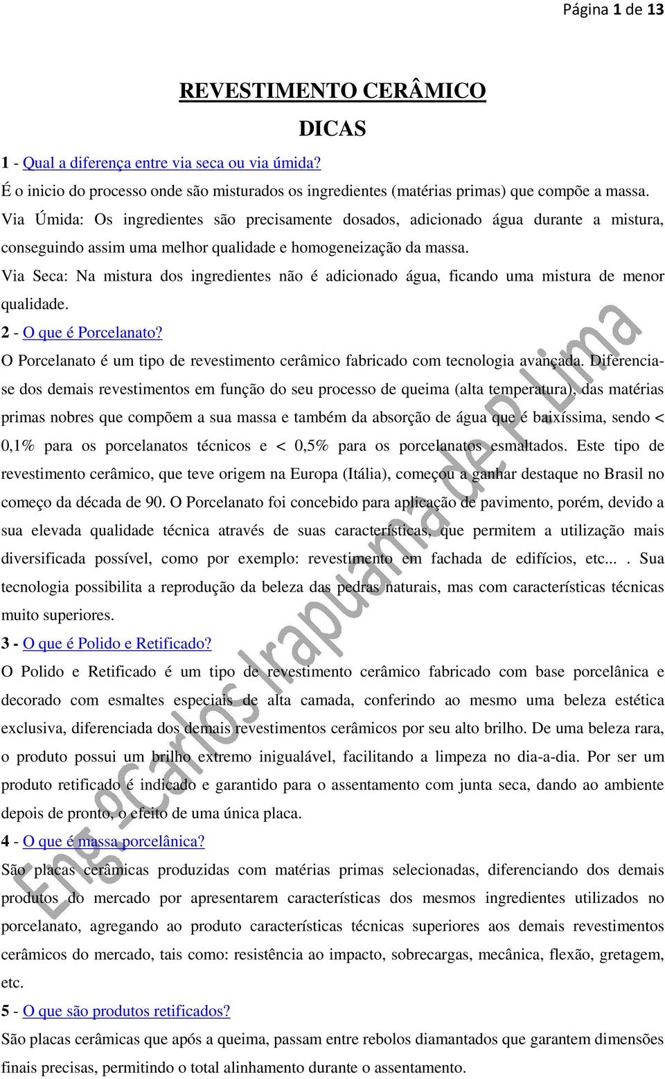 Via Seca: Na mistura dos ingredientes não é adicionado água, ficando uma mistura de menor qualidade. 2 - O que é Porcelanato?