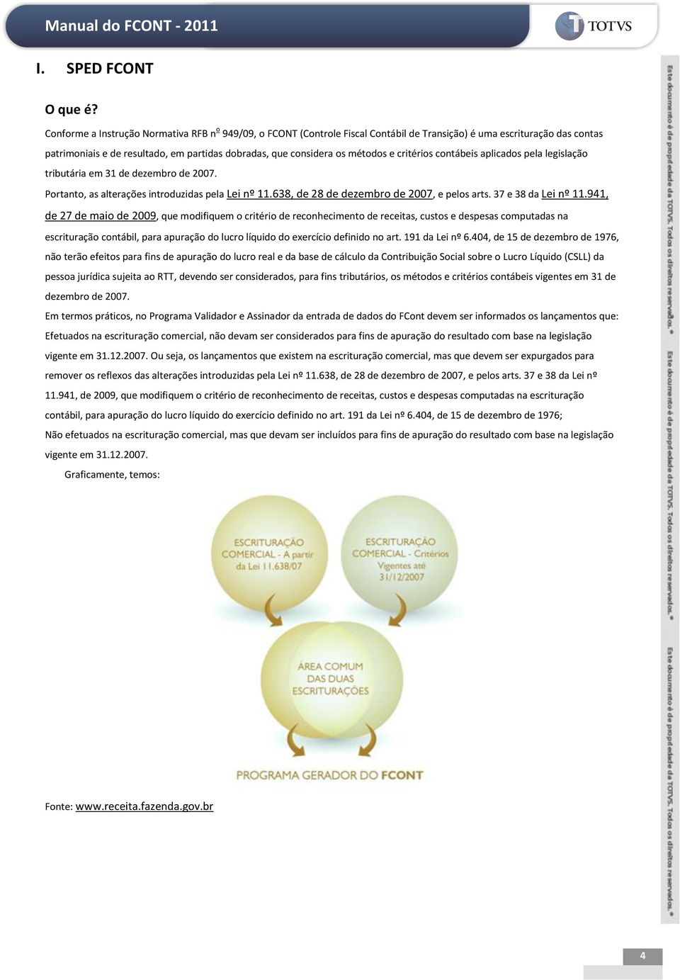 métodos e critérios contábeis aplicados pela legislação tributária em 31 de dezembro de 2007. Portanto, as alterações introduzidas pela Lei nº 11.638, de 28 de dezembro de 2007, e pelos arts.