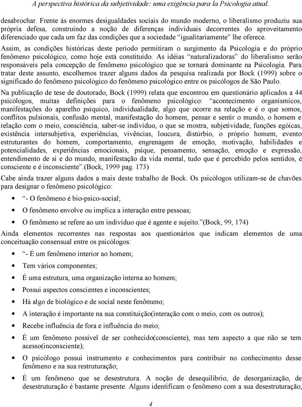 um faz das condições que a sociedade igualitariamente lhe oferece.