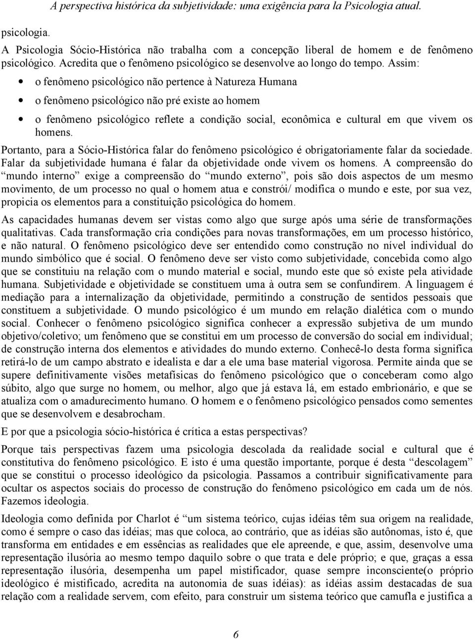 Assim: o fenômeno psicológico não pertence à Natureza Humana o fenômeno psicológico não pré existe ao homem o fenômeno psicológico reflete a condição social, econômica e cultural em que vivem os