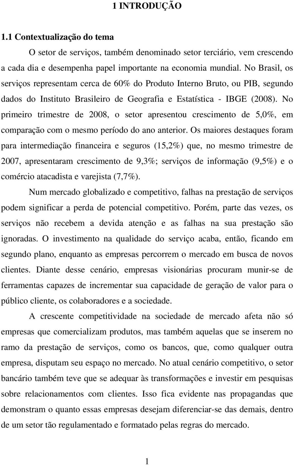 No primeiro trimestre de 2008, o setor apresentou crescimento de 5,0%, em comparação com o mesmo período do ano anterior.