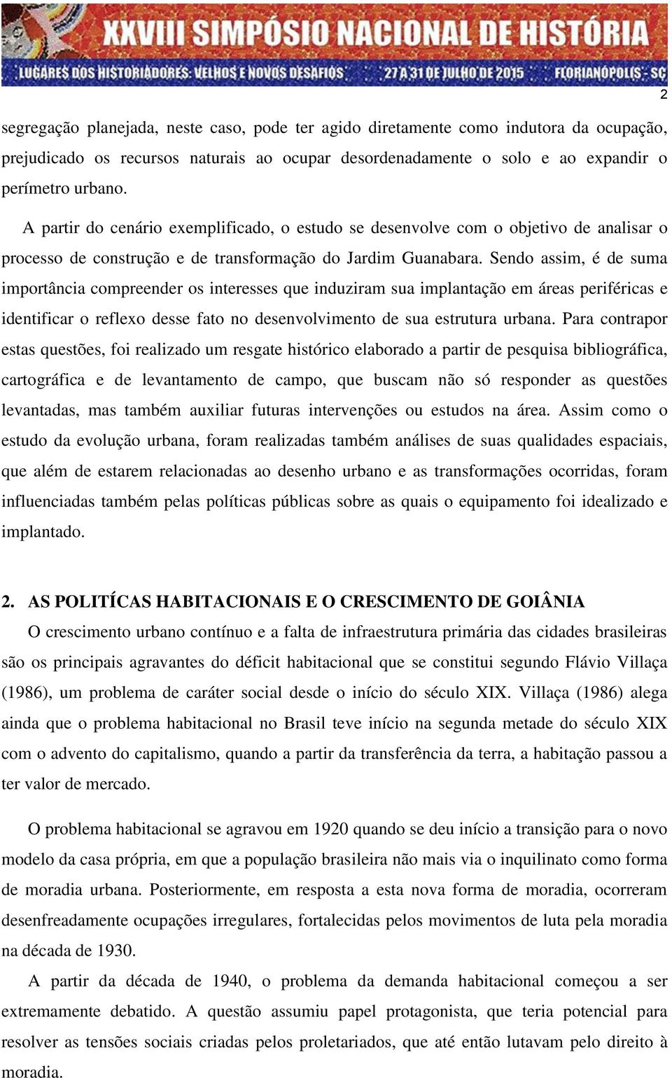 Sendo assim, é de suma importância compreender os interesses que induziram sua implantação em áreas periféricas e identificar o reflexo desse fato no desenvolvimento de sua estrutura urbana.