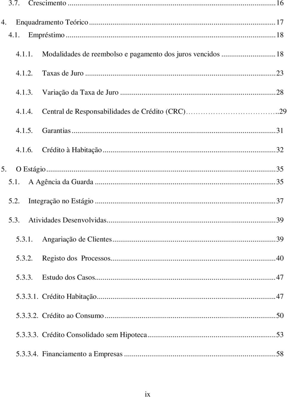 .. 35 5.2. Integração no Estágio... 37 5.3. Atividades Desenvolvidas... 39 5.3.1. Angariação de Clientes... 39 5.3.2. Registo dos Processos... 40 5.3.3. Estudo dos Casos.