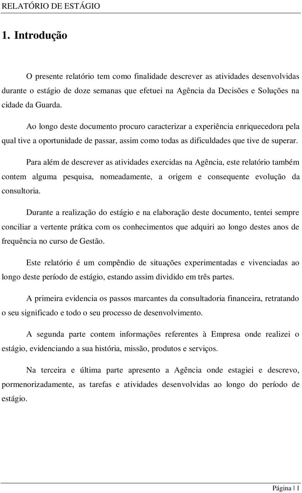 Para além de descrever as atividades exercidas na Agência, este relatório também contem alguma pesquisa, nomeadamente, a origem e consequente evolução da consultoria.