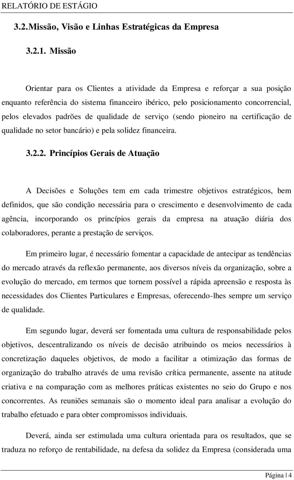 qualidade de serviço (sendo pioneiro na certificação de qualidade no setor bancário) e pela solidez financeira. 3.2.