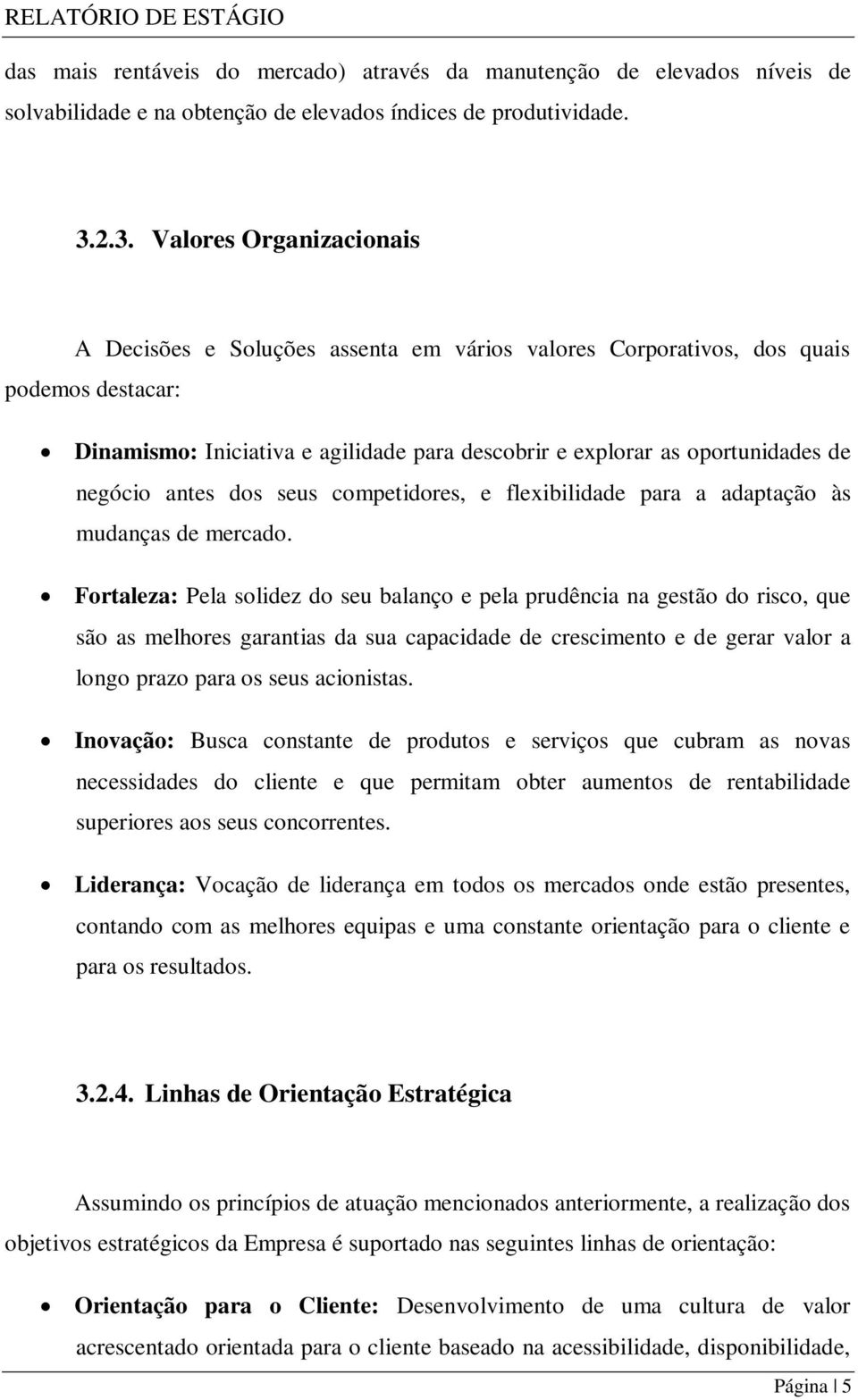 negócio antes dos seus competidores, e flexibilidade para a adaptação às mudanças de mercado.