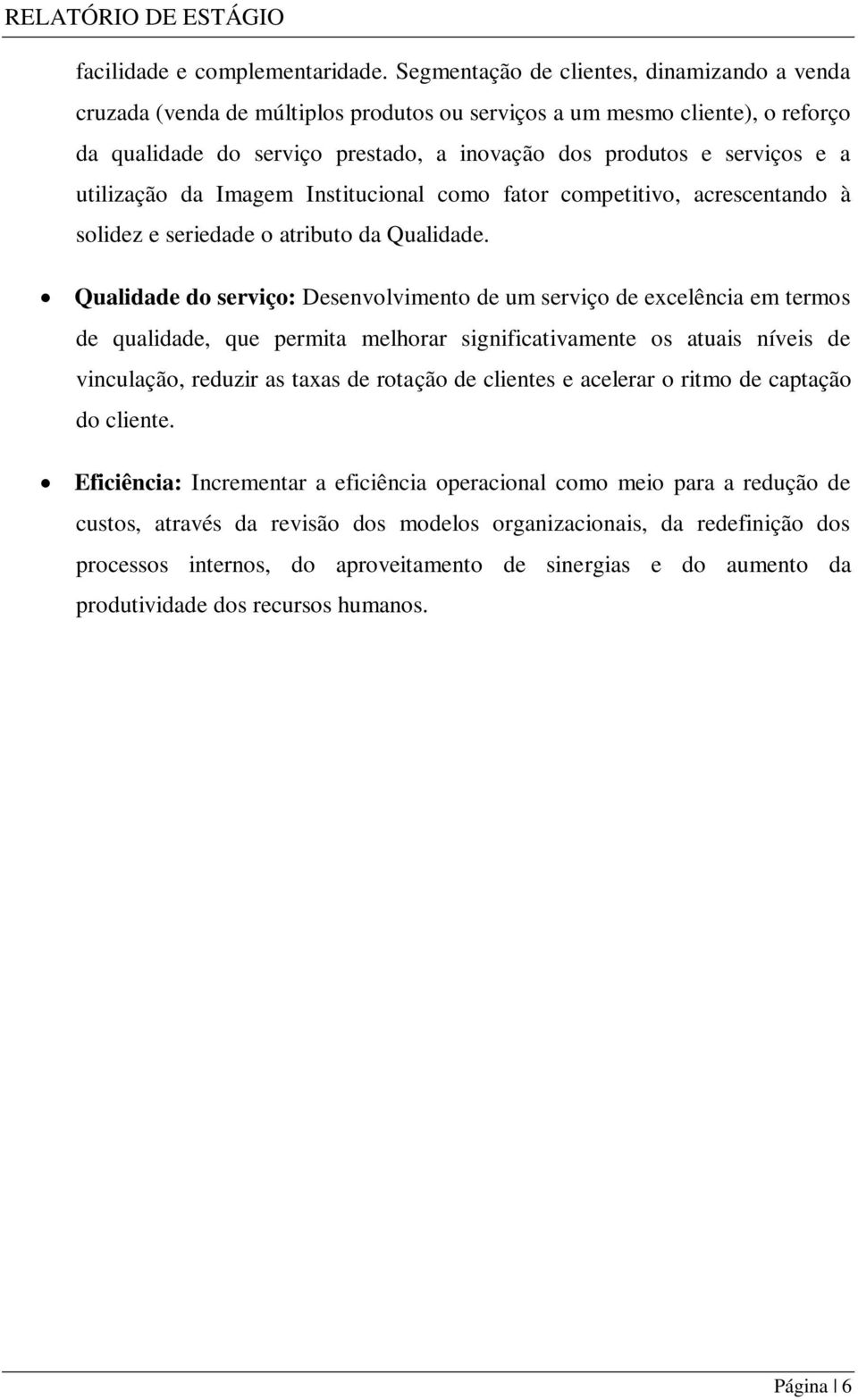 utilização da Imagem Institucional como fator competitivo, acrescentando à solidez e seriedade o atributo da Qualidade.