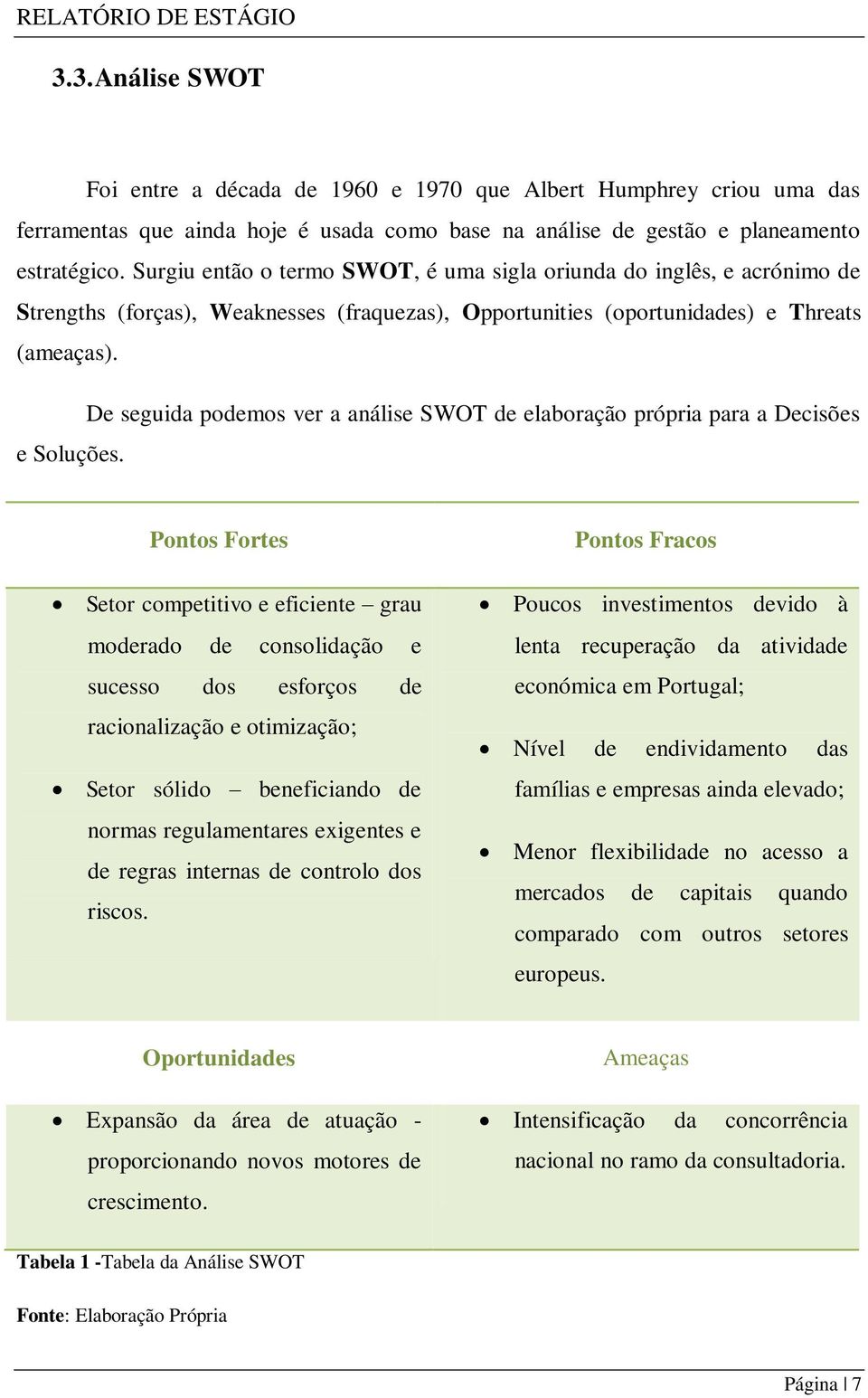 De seguida podemos ver a análise SWOT de elaboração própria para a Decisões e Soluções.