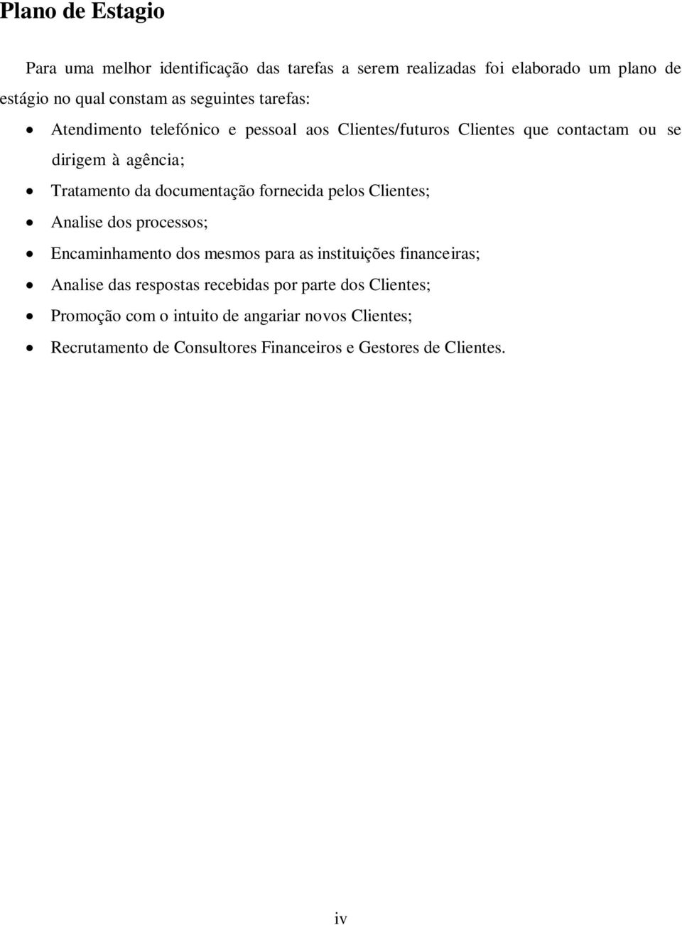 fornecida pelos Clientes; Analise dos processos; Encaminhamento dos mesmos para as instituições financeiras; Analise das respostas recebidas