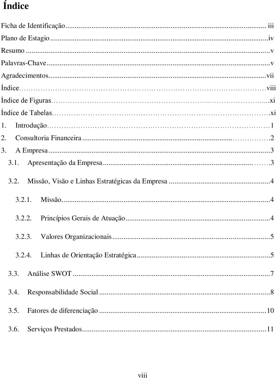 .. 4 3.2.1. Missão... 4 3.2.2. Princípios Gerais de Atuação... 4 3.2.3. Valores Organizacionais... 5 3.2.4. Linhas de Orientação Estratégica... 5 3.3. Análise SWOT.