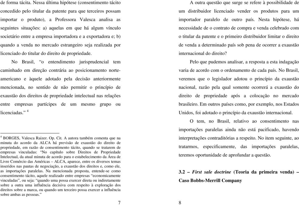 algum vínculo societário entre a empresa importadora e a exportadora e; b) quando a venda no mercado estrangeiro seja realizada por licenciado do titular do direito de propriedade.