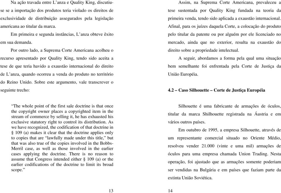 Por outro lado, a Suprema Corte Americana acolheu o recurso apresentado por Quality King, tendo sido aceita a tese de que teria havido a exaustão internacional do direito de L anza, quando ocorreu a